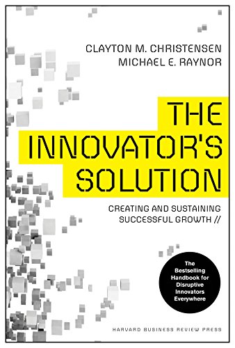 An Innovators Solution: Creating and Sustaining Successful Growth