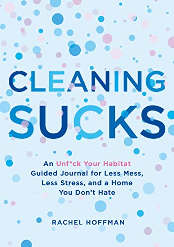 Cleaning Sucks: An Unf*ck Your Habitat Guided Journal for Less Mess, Less Stress, and a Home You Dont Hate